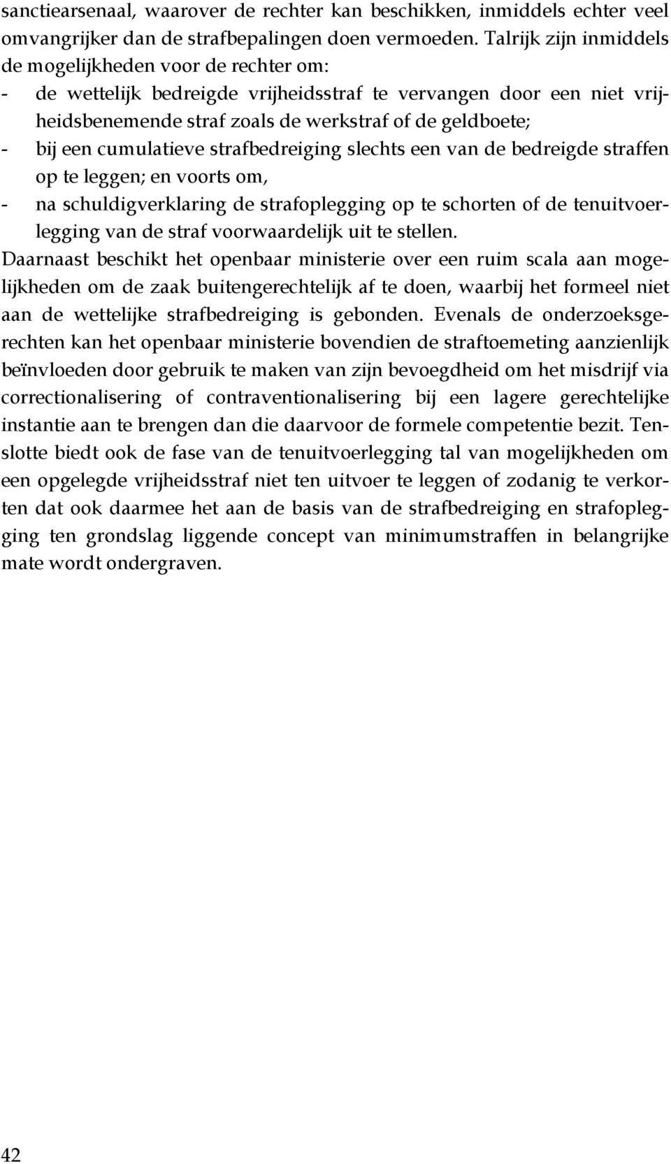 cumulatieve strafbedreiging slechts een van de bedreigde straffen op te leggen; en voorts om, - na schuldigverklaring de strafoplegging op te schorten of de tenuitvoerlegging van de straf