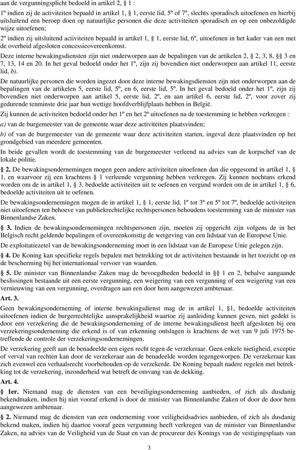 van een met de overheid afgesloten concessieovereenkomst. Deze interne bewakingsdiensten zijn niet onderworpen aan de bepalingen van de artikelen 2, 2, 3, 8, 3 en 7, 13, 14 en 20.