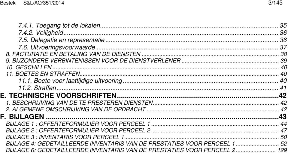 Straffen... 41 E. TECHNISCHE VOORSCHRIFTEN...42 1. BESCHRIJVING VAN DE TE PRESTEREN DIENSTEN... 42 2. ALGEMENE OMSCHRIJVING VAN DE OPDRACHT... 42 F. BIJLAGEN.