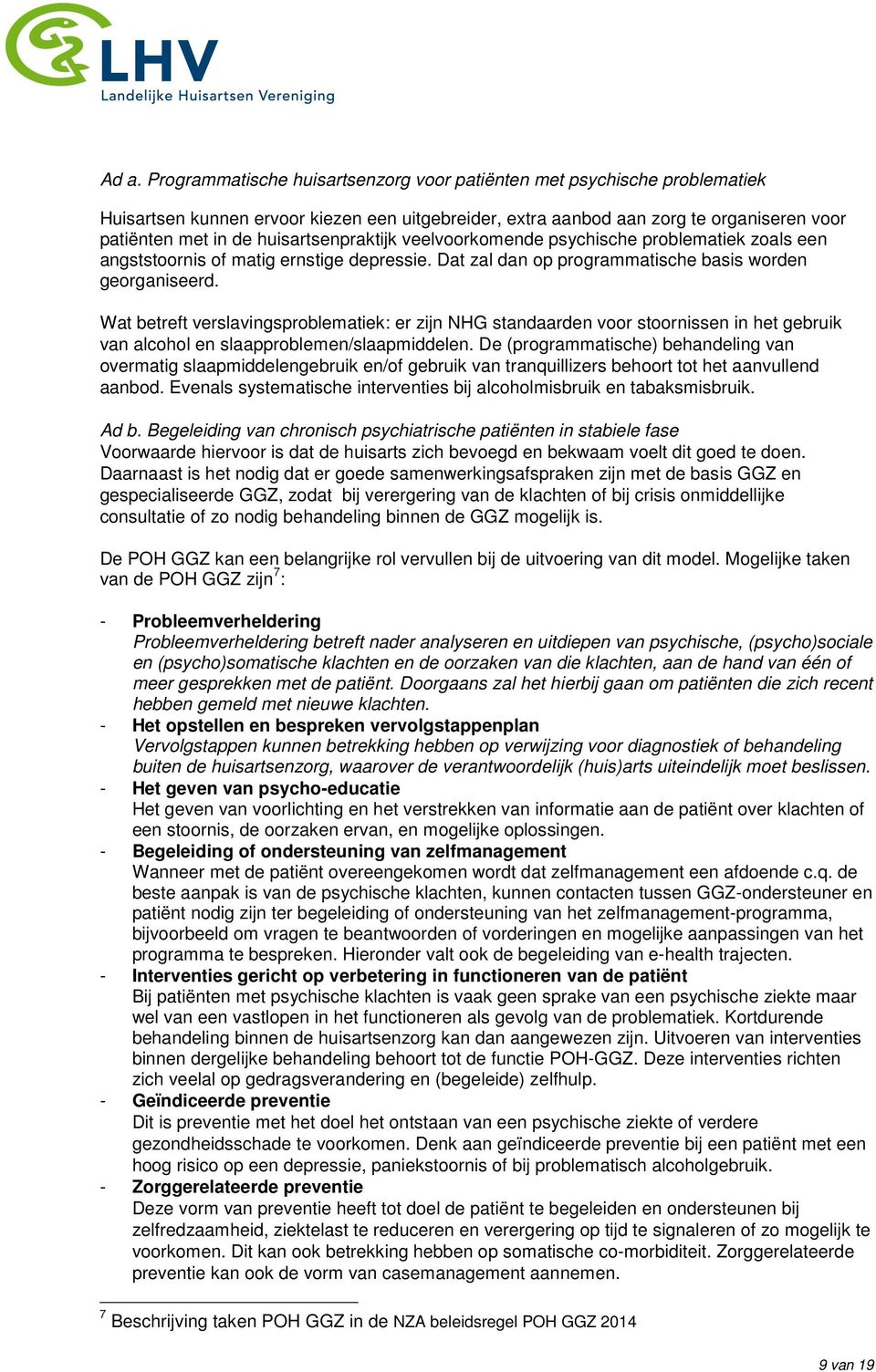 Wat betreft verslavingsproblematiek: er zijn NHG standaarden voor stoornissen in het gebruik van alcohol en slaapproblemen/slaapmiddelen.