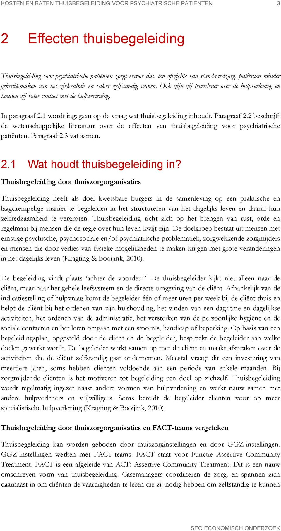 1 wordt ingegaan op de vraag wat thuisbegeleiding inhoudt. Paragraaf 2.2 beschrijft de wetenschappelijke literatuur over de effecten van thuisbegeleiding voor psychiatrische patiënten. Paragraaf 2.3 vat samen.