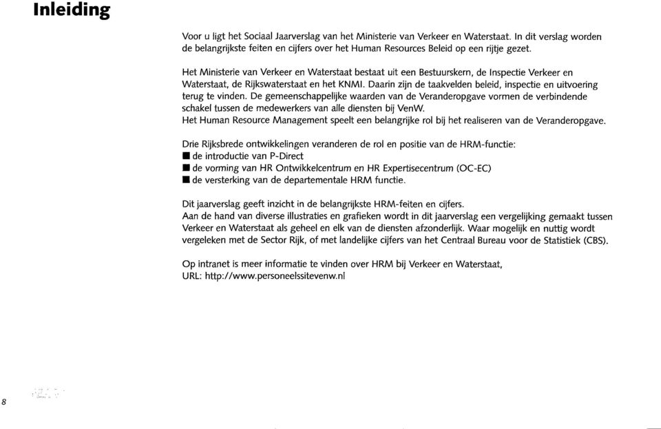 Het Ministerie van Verkeer en Waterstaat bestaat uit een Bestuurskern, de Inspectie Verkeer en Waterstaat, de Rijkswaterstaat en het KNMI.