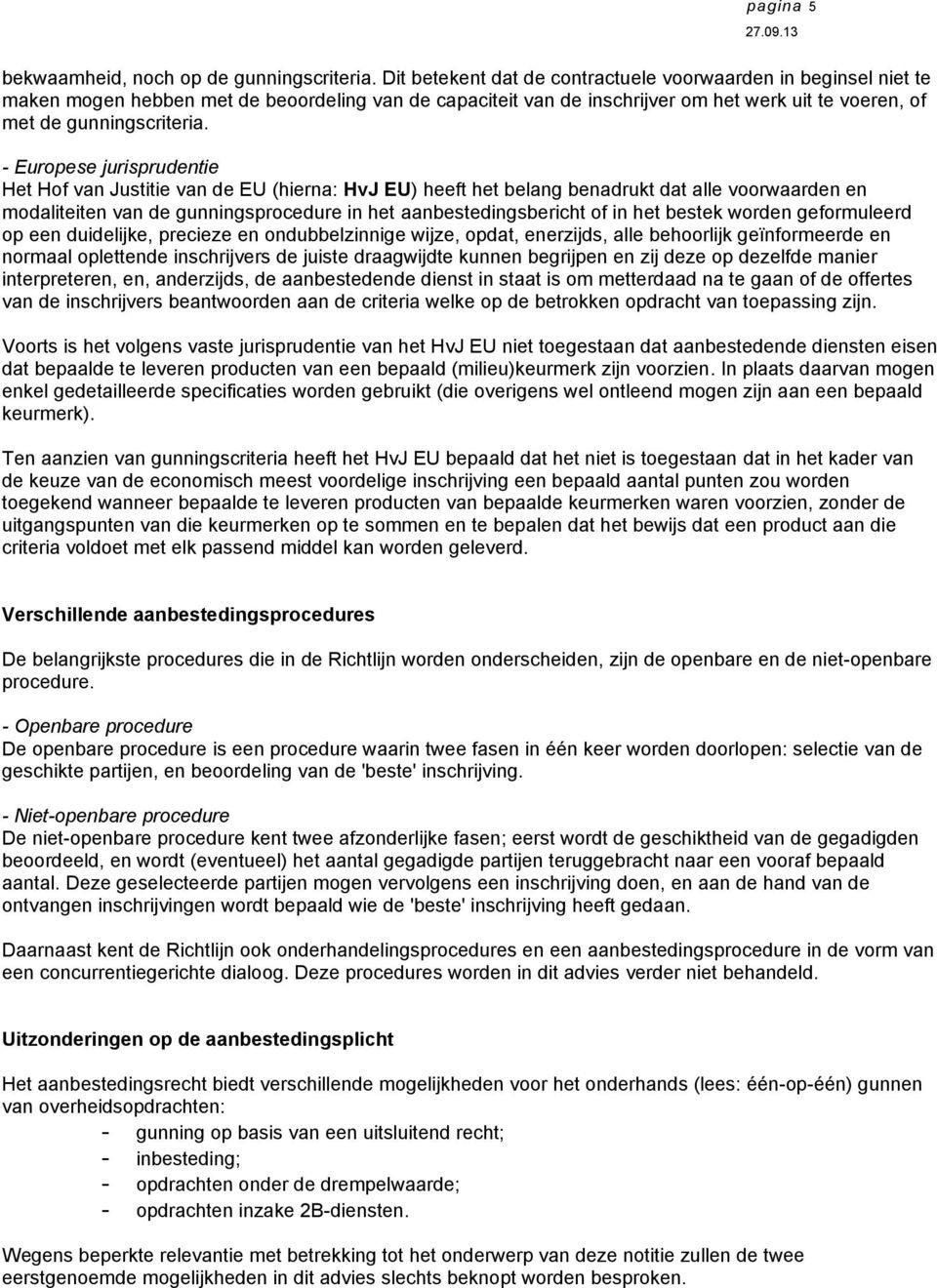 - Europese jurisprudentie Het Hof van Justitie van de EU (hierna: HvJ EU) heeft het belang benadrukt dat alle voorwaarden en modaliteiten van de gunningsprocedure in het aanbestedingsbericht of in