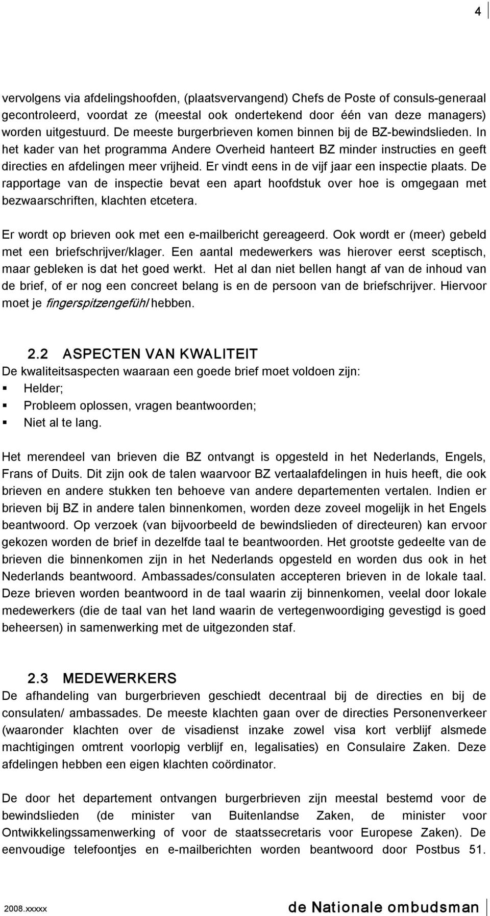 Er vindt eens in de vijf jaar een inspectie plaats. De rapportage van de inspectie bevat een apart hoofdstuk over hoe is omgegaan met bezwaarschriften, klachten etcetera.