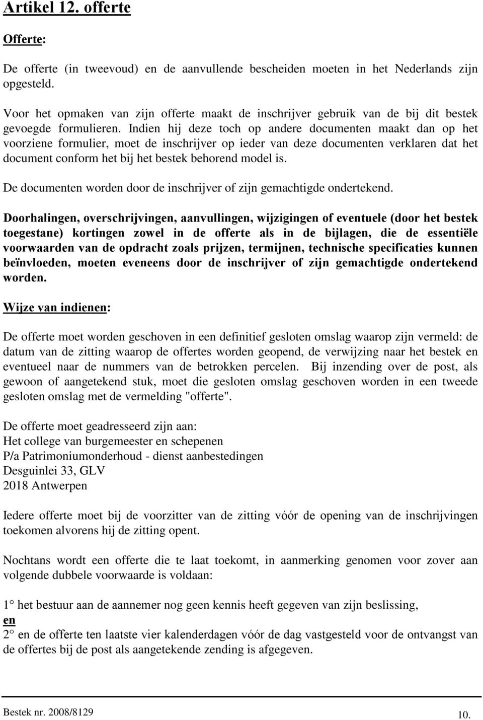 Indien hij deze toch op andere documenten maakt dan op het voorziene formulier, moet de inschrijver op ieder van deze documenten verklaren dat het document conform het bij het bestek behorend model