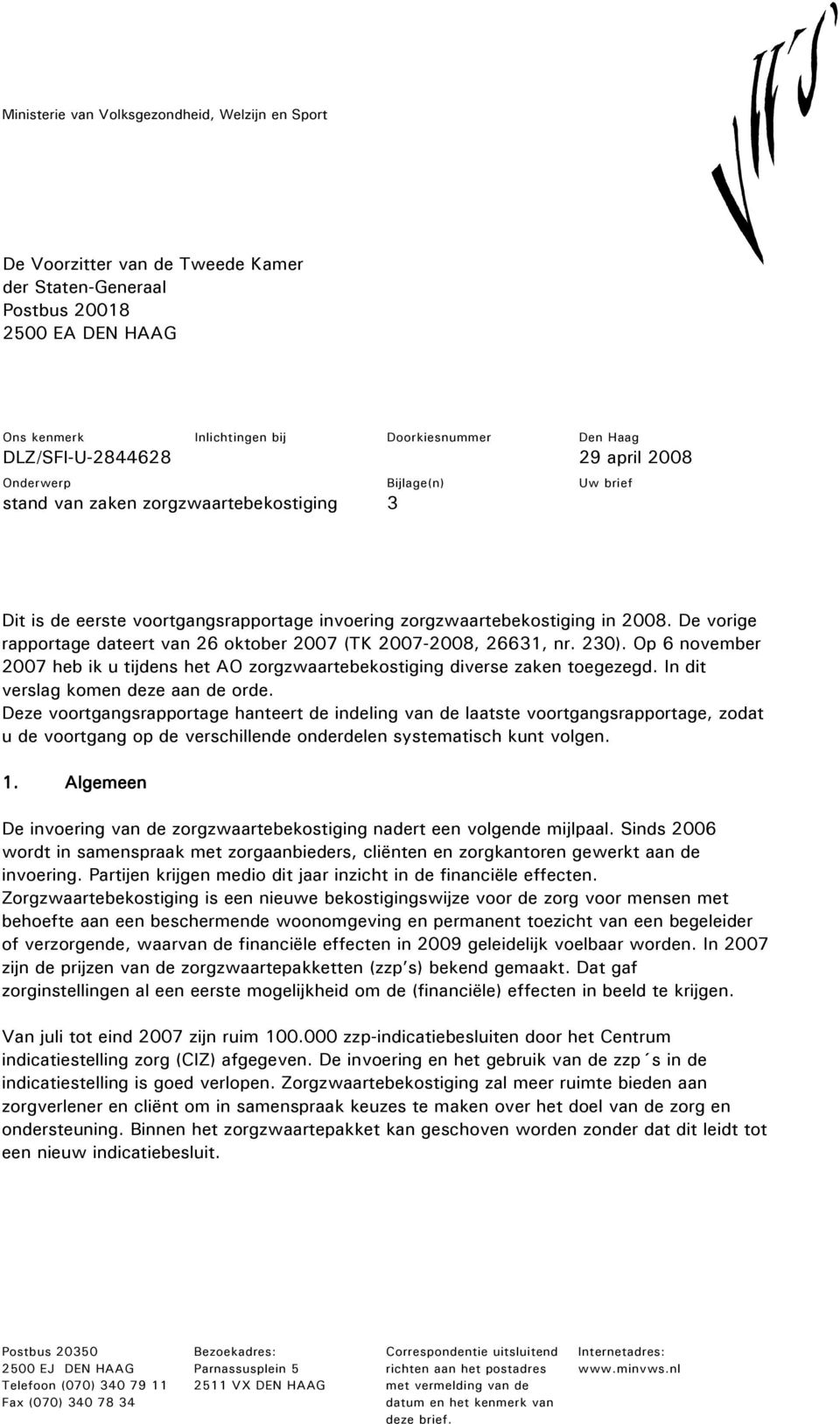 Op 6 november 2007 heb ik u tijdens het AO zorgzwaartebekostiging diverse zaken toegezegd. In dit verslag komen deze aan de orde.