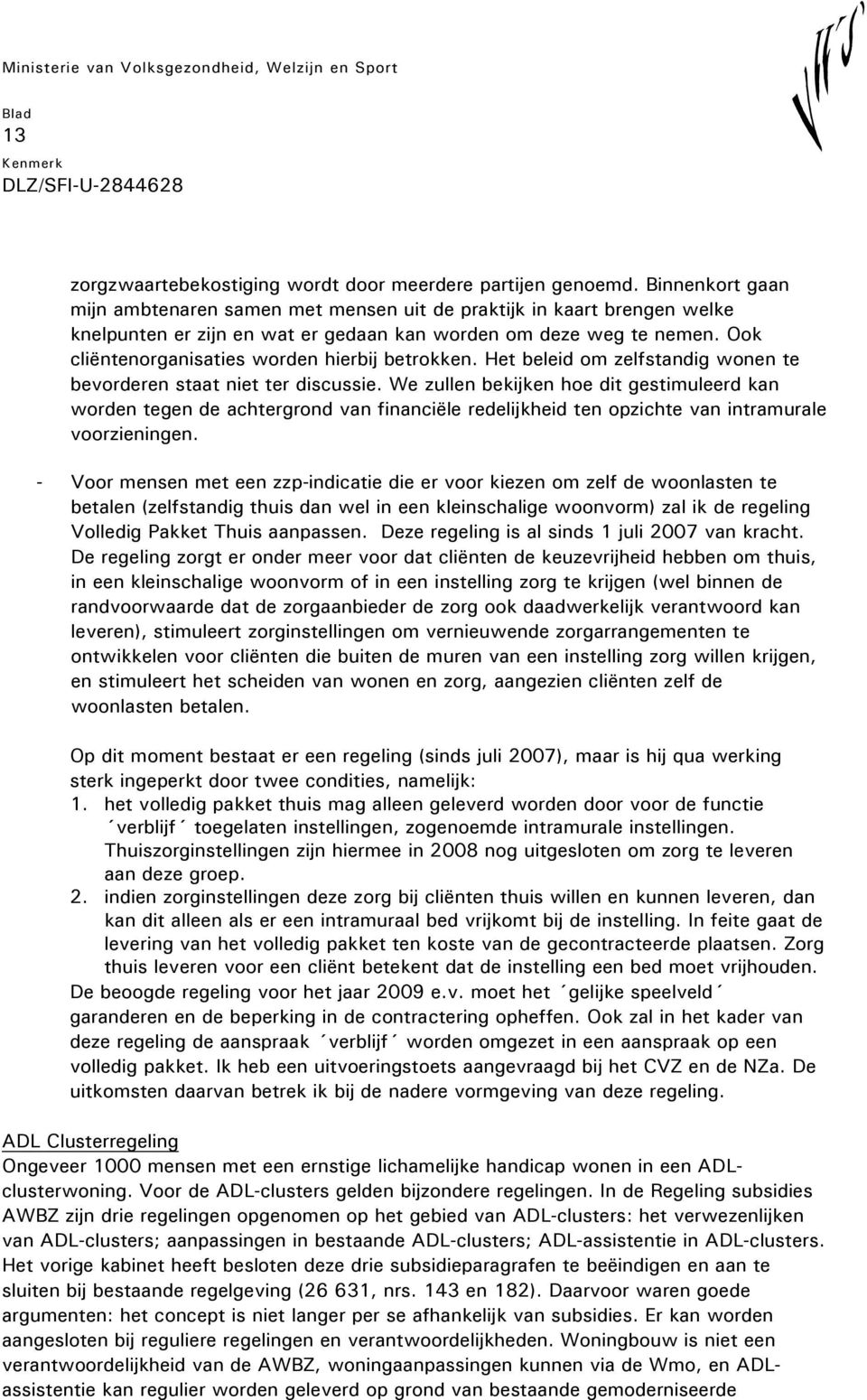 Ook cliëntenorganisaties worden hierbij betrokken. Het beleid om zelfstandig wonen te bevorderen staat niet ter discussie.