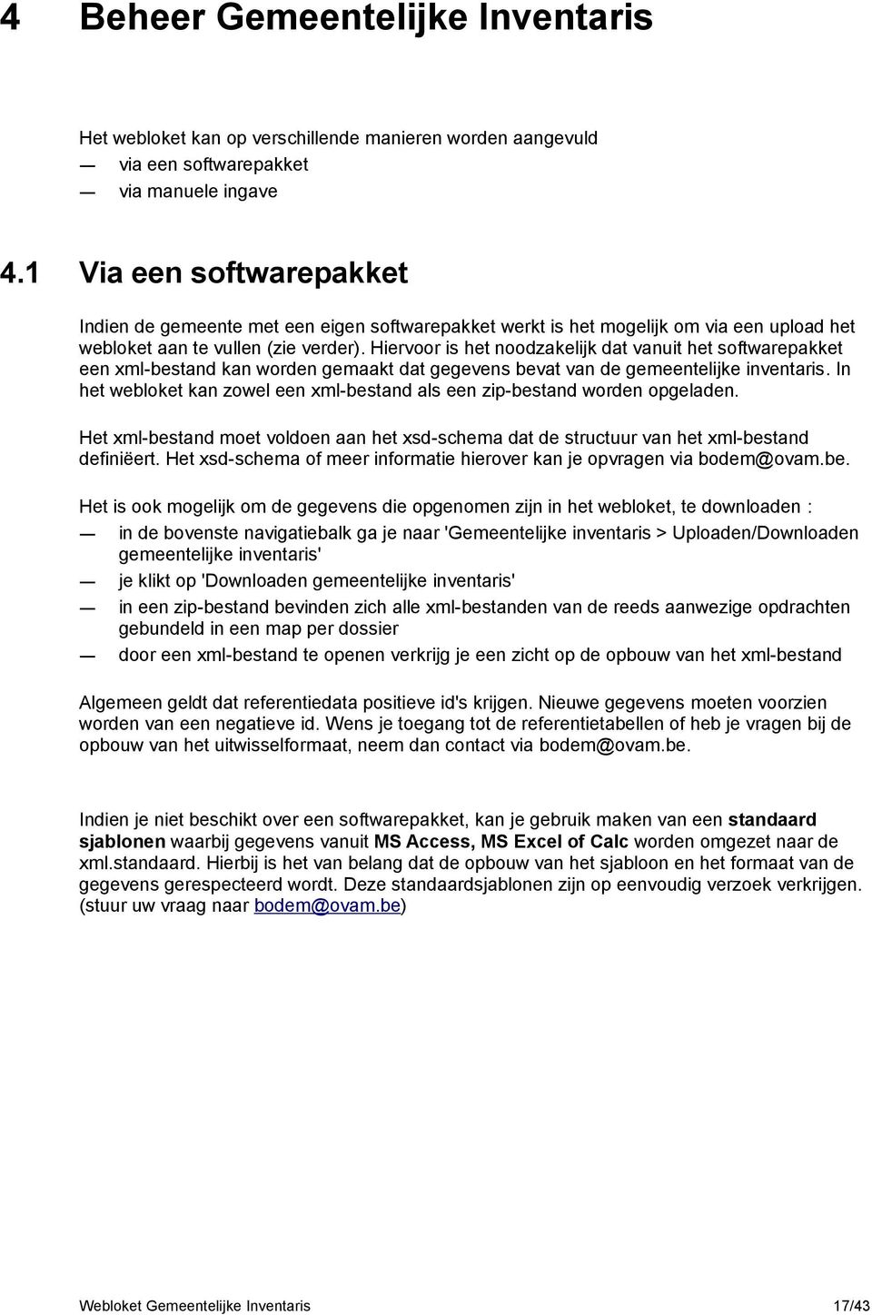 Hiervoor is het noodzakelijk dat vanuit het softwarepakket een xml-bestand kan worden gemaakt dat gegevens bevat van de gemeentelijke inventaris.