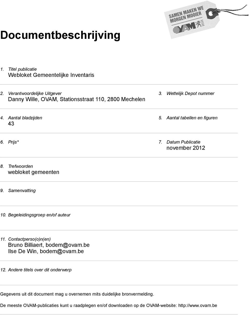 Begeleidingsgroep en/of auteur 11. Contactperso(o)n(en) Bruno Billiaert, bodem@ovam.be Ilse De Win, bodem@ovam.be 12.