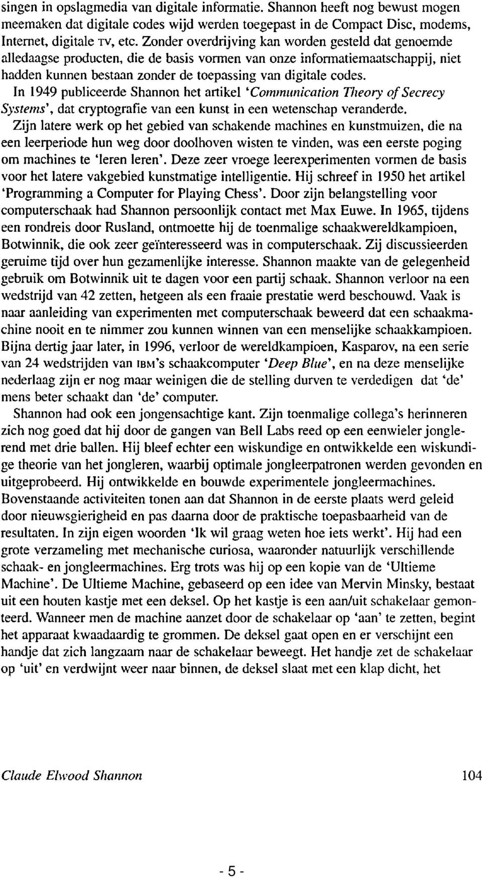 In 1949 publiceerde Shannon het artikel 'Communication Tizeory of Secrecy Systems', dat cryptografie van een kunst in een wetenschap veranderde.