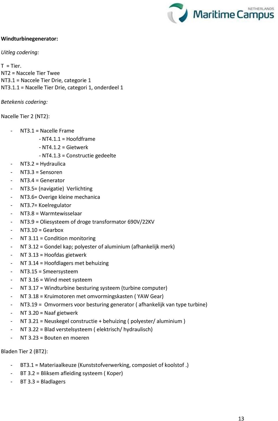 6= Overige kleine mechanica - NT3.7= Koelregulator - NT3.8 = Warmtewisselaar - NT3.9 = Oliesysteem of droge transformator 690V/22KV - NT3.10 = Gearbox - NT 3.11 = Condition monitoring - NT 3.