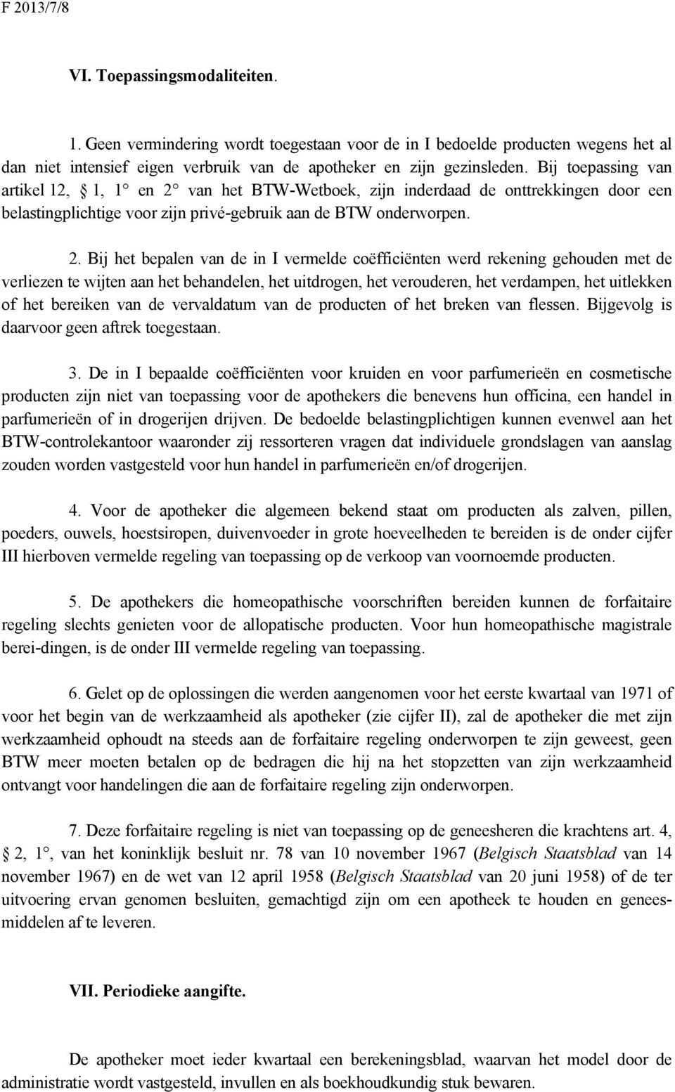 van het BTW-Wetboek, zijn inderdaad de onttrekkingen door een belastingplichtige voor zijn privé-gebruik aan de BTW onderworpen. 2.