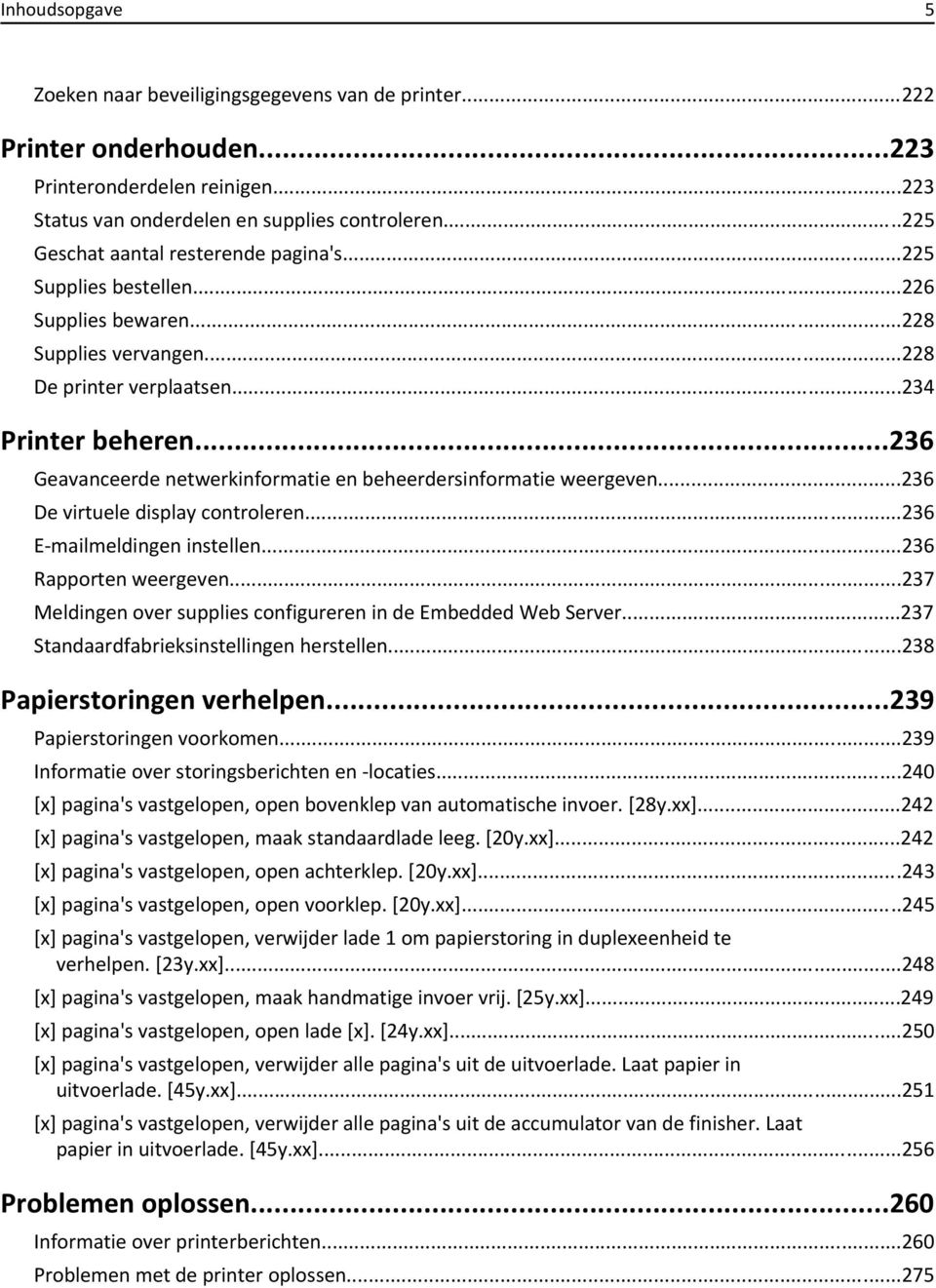 ..236 Geavanceerde netwerkinformatie en beheerdersinformatie weergeven...236 De virtuele display controleren...236 E-mailmeldingen instellen...236 Rapporten weergeven.