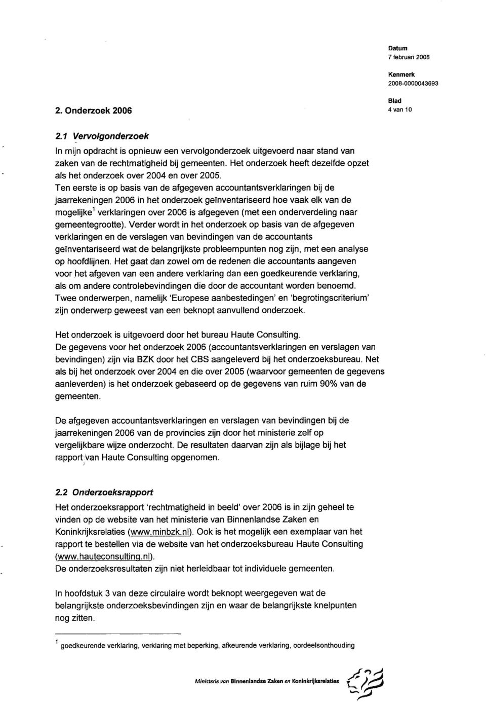 Ten eerste is op basis van de afgegeven accountantsverklaringen bij de jaarrekeningen 2006 in het onderzoek gemventariseerd hoe vaak elk van de mogelijke 1 verklaringen over 2006 is afgegeven (met