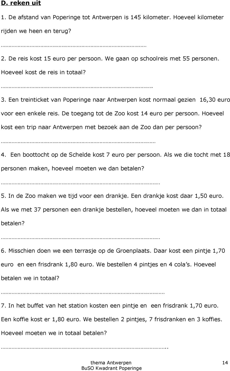 Hoeveel kost een trip naar Antwerpen met bezoek aan de Zoo dan per persoon? 4. Een boottocht op de Schelde kost 7 euro per persoon.