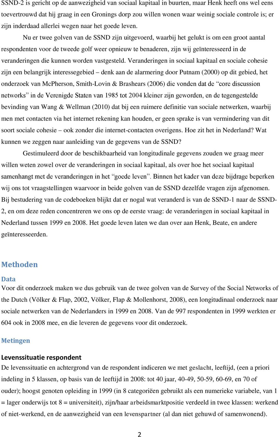 Nu er twee golven van de SSND zijn uitgevoerd, waarbij het gelukt is om een groot aantal respondenten voor de tweede golf weer opnieuw te benaderen, zijn wij geïnteresseerd in de veranderingen die