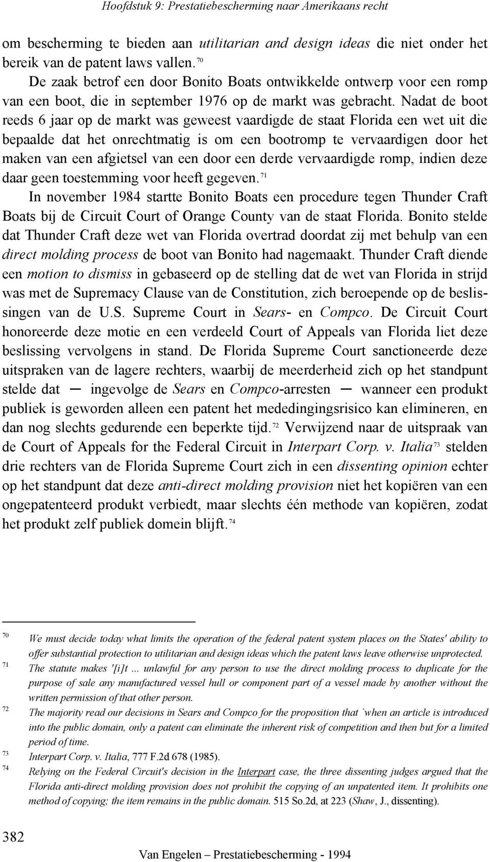 Nadat de boot reeds 6 jaar op de markt was geweest vaardigde de staat Florida een wet uit die bepaalde dat het onrechtmatig is om een bootromp te vervaardigen door het maken van een afgietsel van een