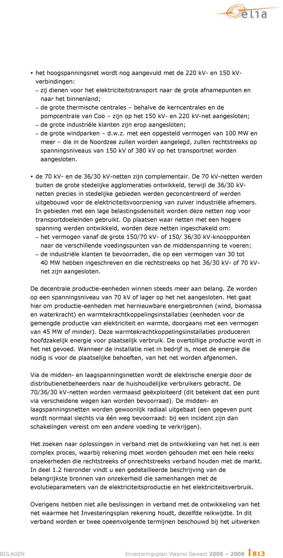 jn op het 150 kv- en 220 kv-net aangesloten; de grote industriële klanten zi