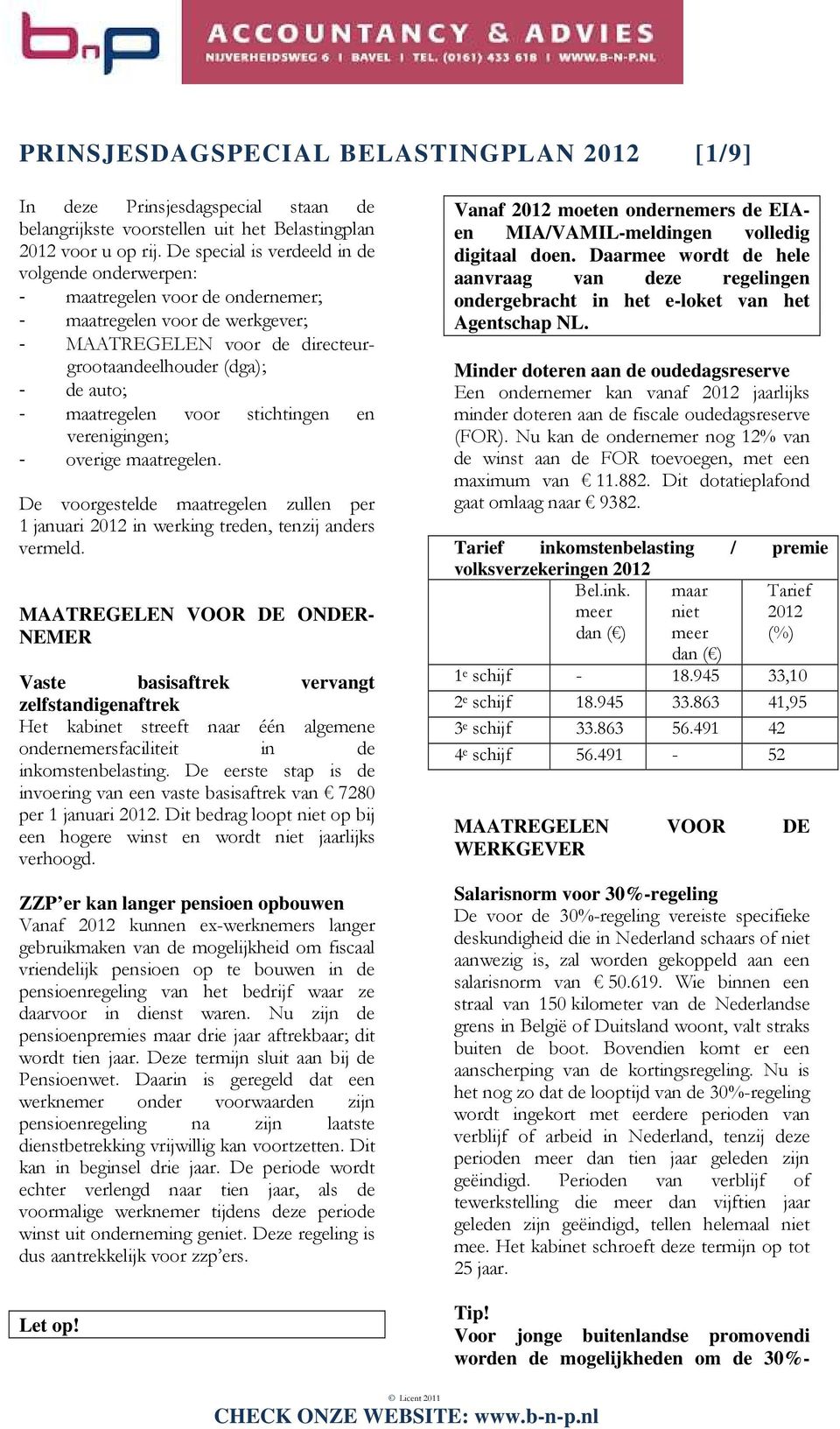 voor stichtingen en verenigingen; - overige maatregelen. De voorgestelde maatregelen zullen per 1 januari 2012 in werking treden, tenzij anders vermeld.