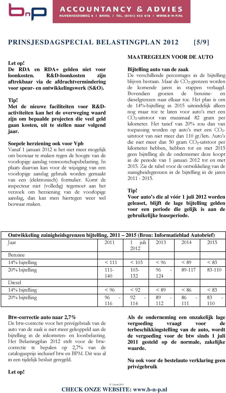 Soepele herziening ook voor Vpb Vanaf 1 januari 2012 is het niet meer mogelijk om bezwaar te maken tegen de hoogte van de voorlopige aanslag vennootschapsbelasting.