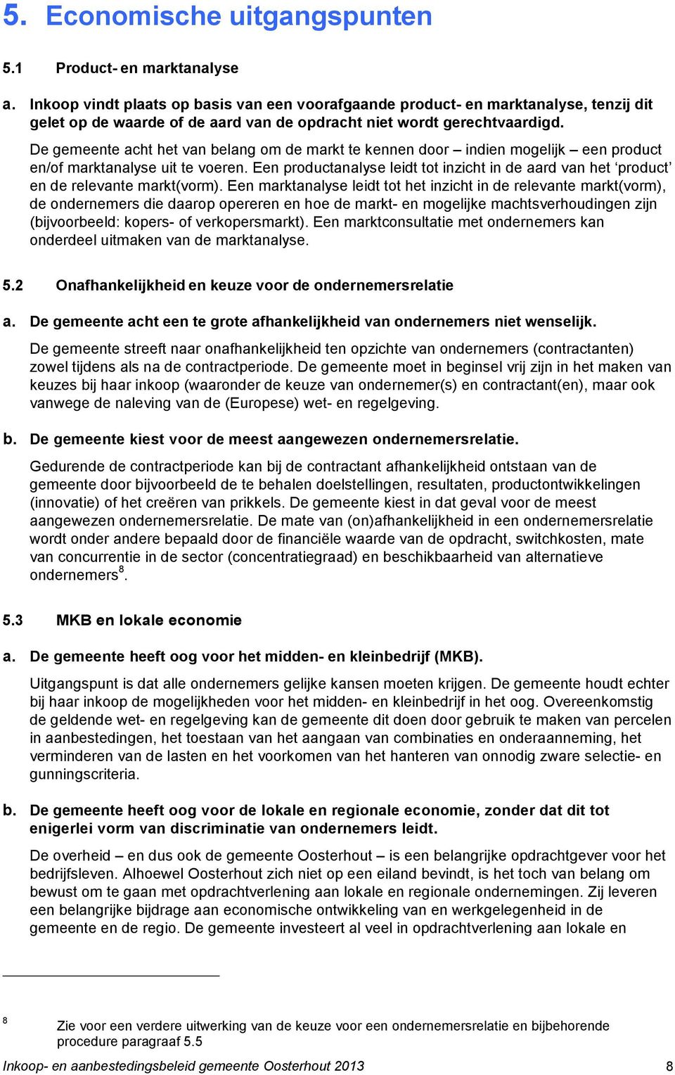 De gemeente acht het van belang om de markt te kennen door indien mogelijk een product en/of marktanalyse uit te voeren.