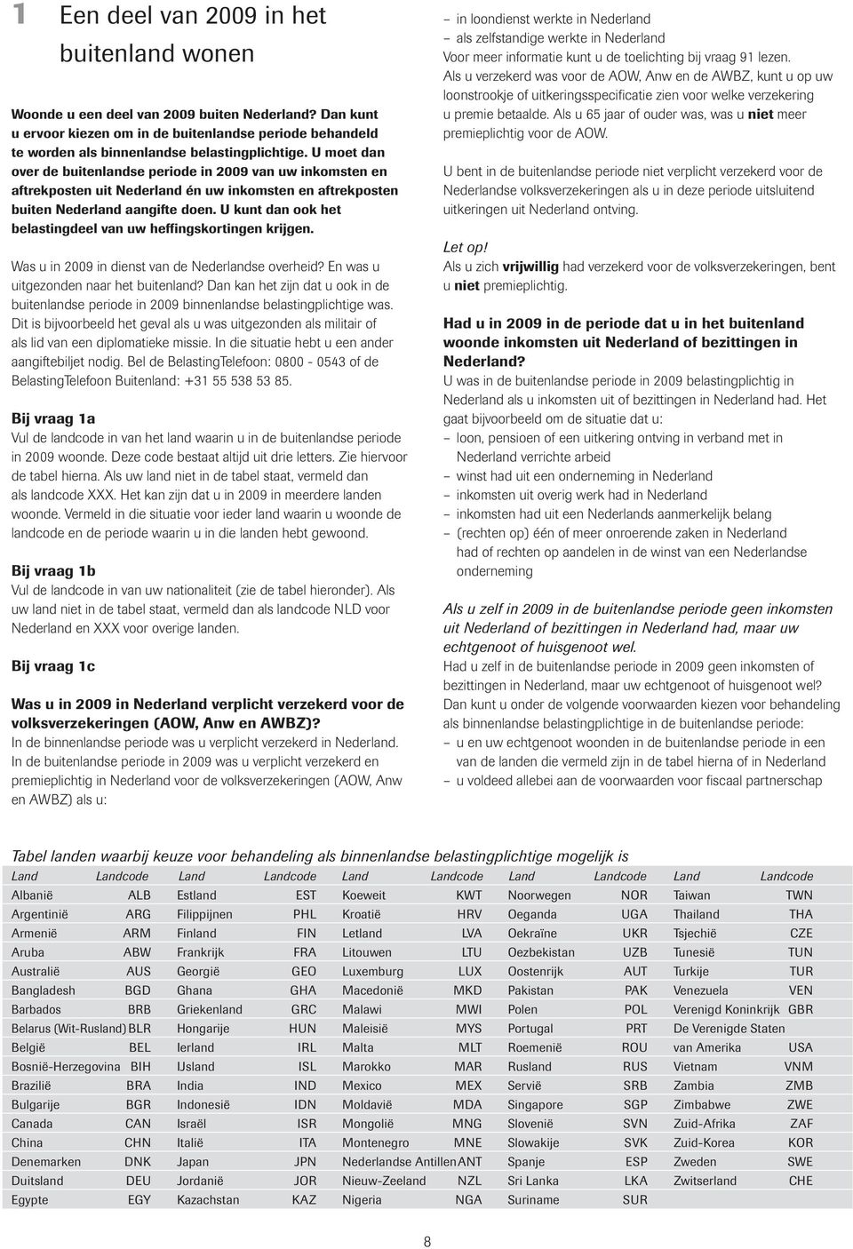 U kunt dan ook het belastingdeel van uw heffingskortingen krijgen. Was u in 2009 in dienst van de Nederlandse overheid? En was u uitgezonden naar het buitenland?