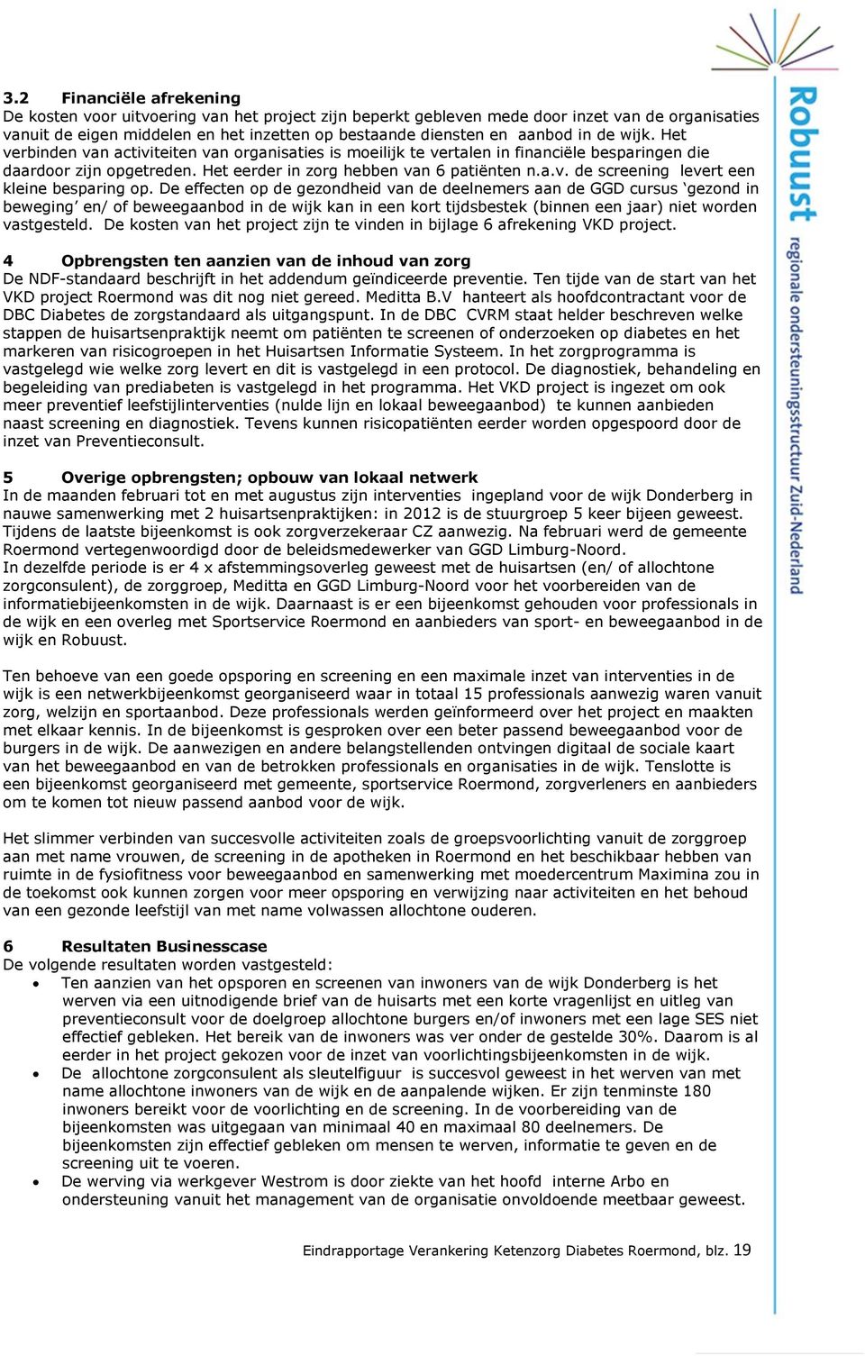 De effecten op de gezondheid van de deelnemers aan de GGD cursus gezond in beweging en/ of beweegaanbod in de wijk kan in een kort tijdsbestek (binnen een jaar) niet worden vastgesteld.