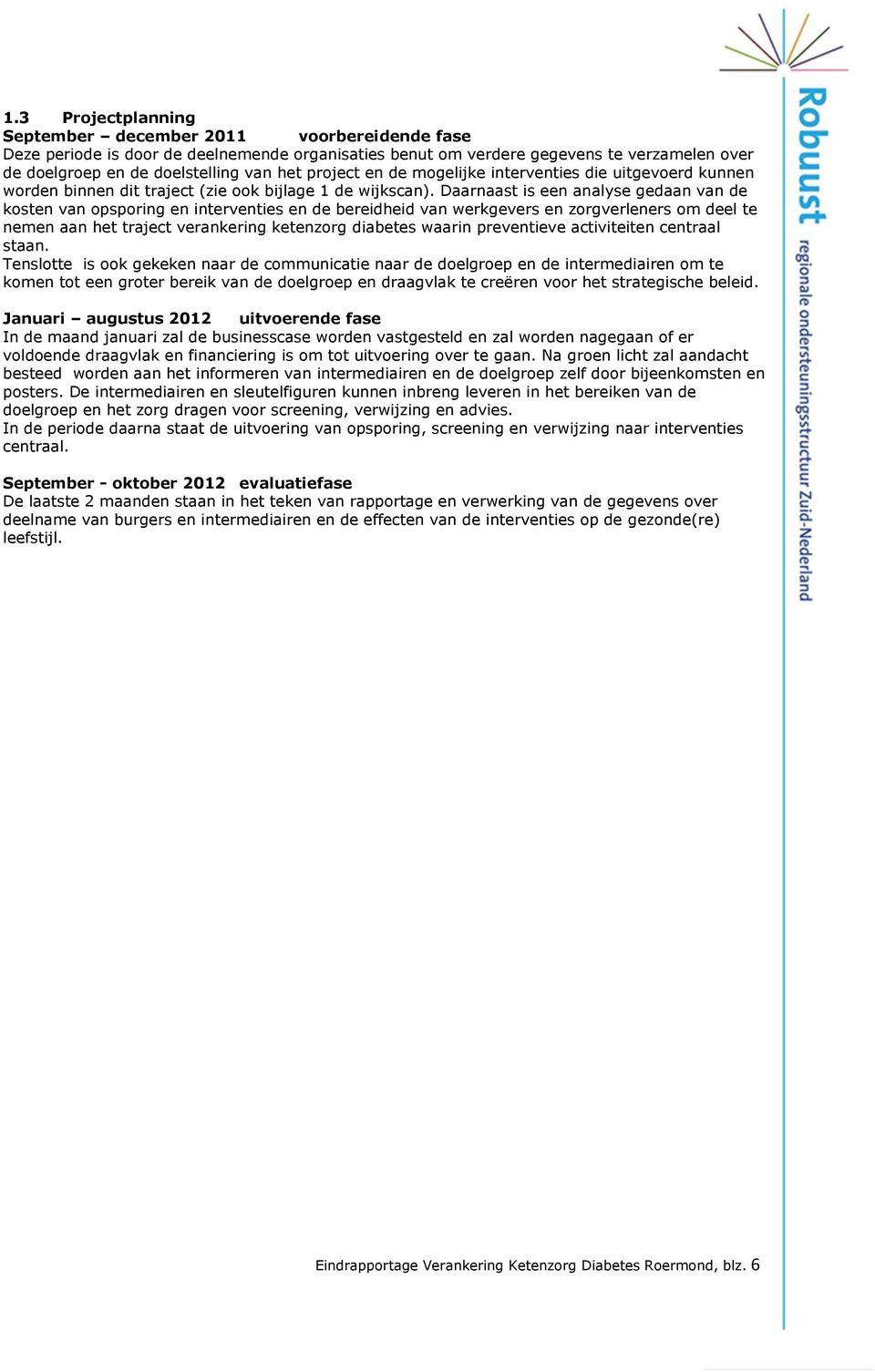 Daarnaast is een analyse gedaan van de kosten van opsporing en interventies en de bereidheid van werkgevers en zorgverleners om deel te nemen aan het traject verankering ketenzorg diabetes waarin