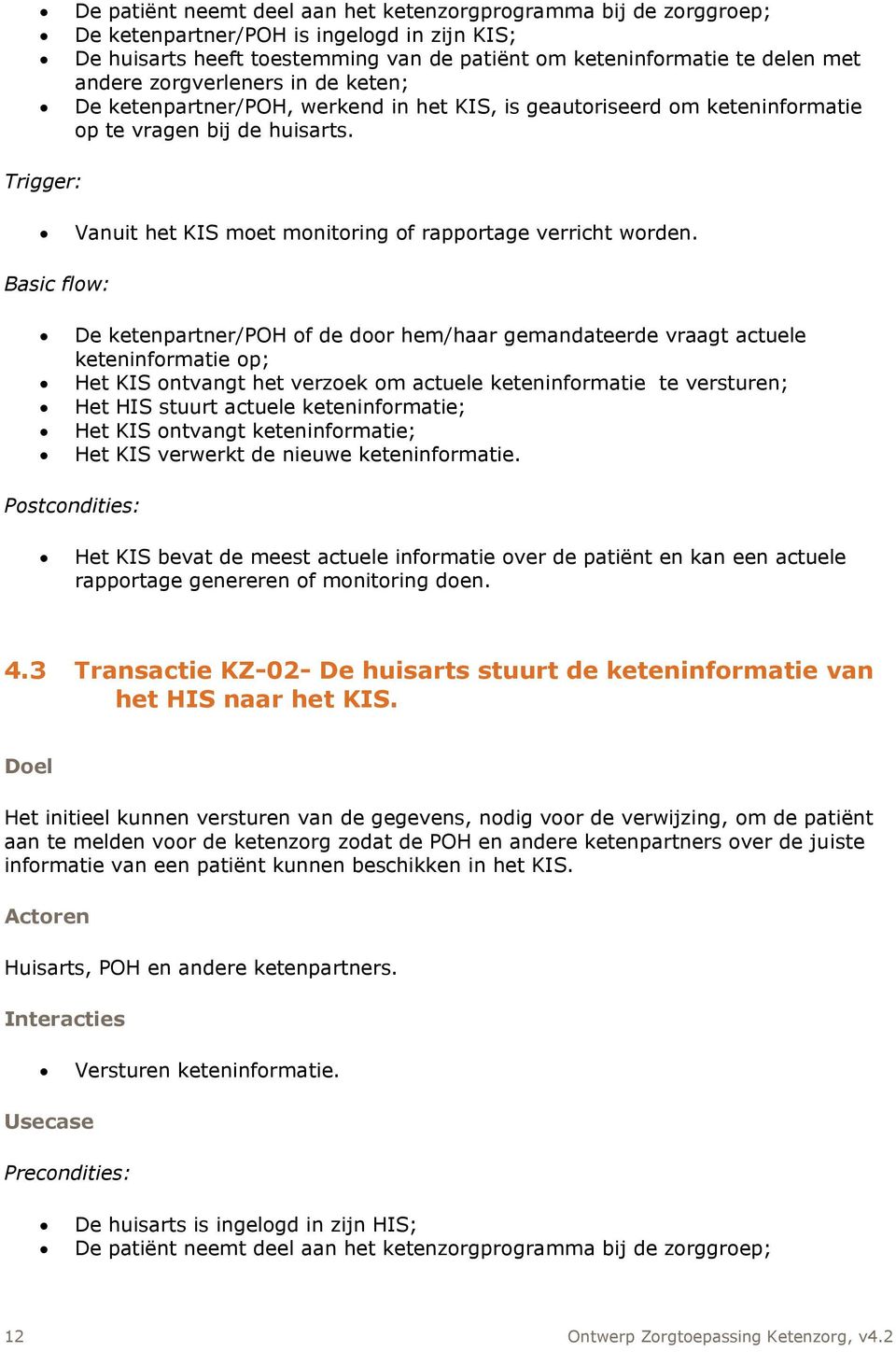 Trigger: Vanuit het KIS moet monitoring of rapportage verricht worden.