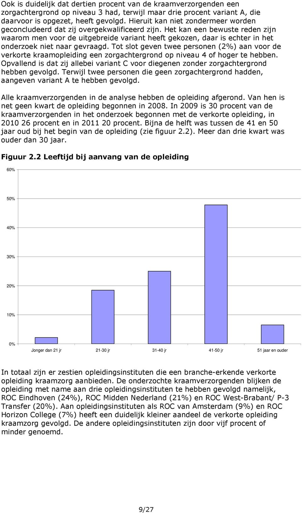 Het kan een bewuste reden zijn waarom men voor de uitgebreide variant heeft gekozen, daar is echter in het onderzoek niet naar gevraagd.