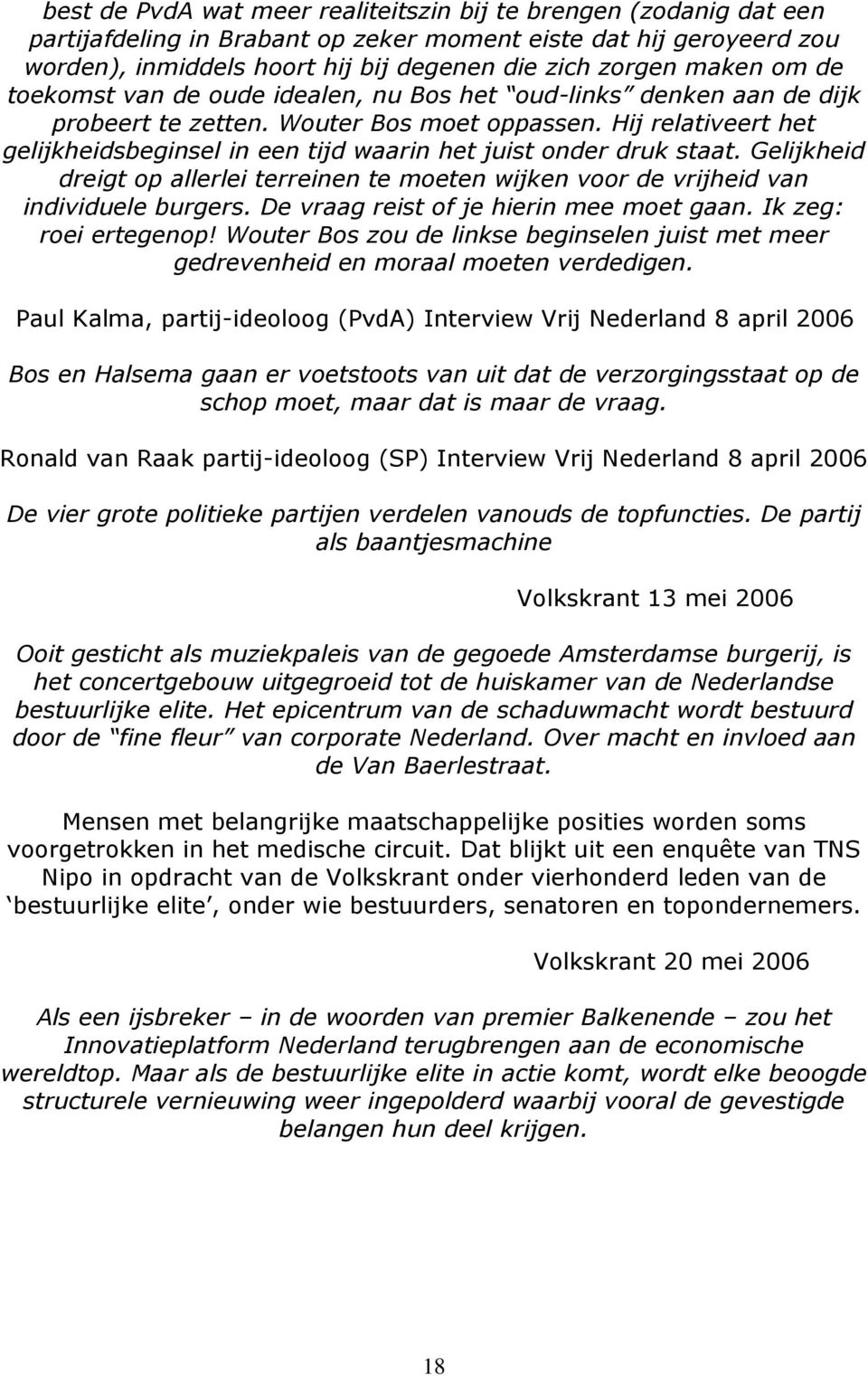 Hij relativeert het gelijkheidsbeginsel in een tijd waarin het juist onder druk staat. Gelijkheid dreigt op allerlei terreinen te moeten wijken voor de vrijheid van individuele burgers.