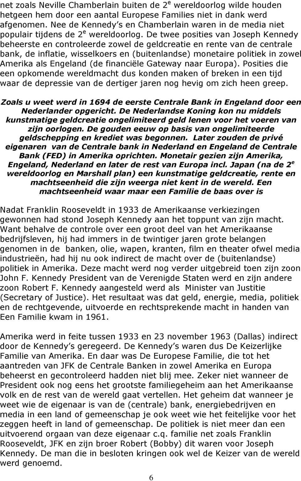 De twee posities van Joseph Kennedy beheerste en controleerde zowel de geldcreatie en rente van de centrale bank, de inflatie, wisselkoers en (buitenlandse) monetaire politiek in zowel Amerika als