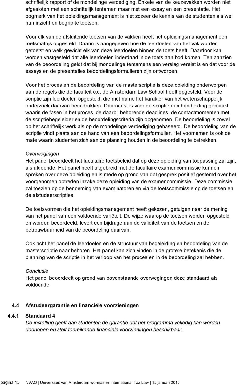 Voor elk van de afsluitende toetsen van de vakken heeft het opleidingsmanagement een toetsmatrijs opgesteld.