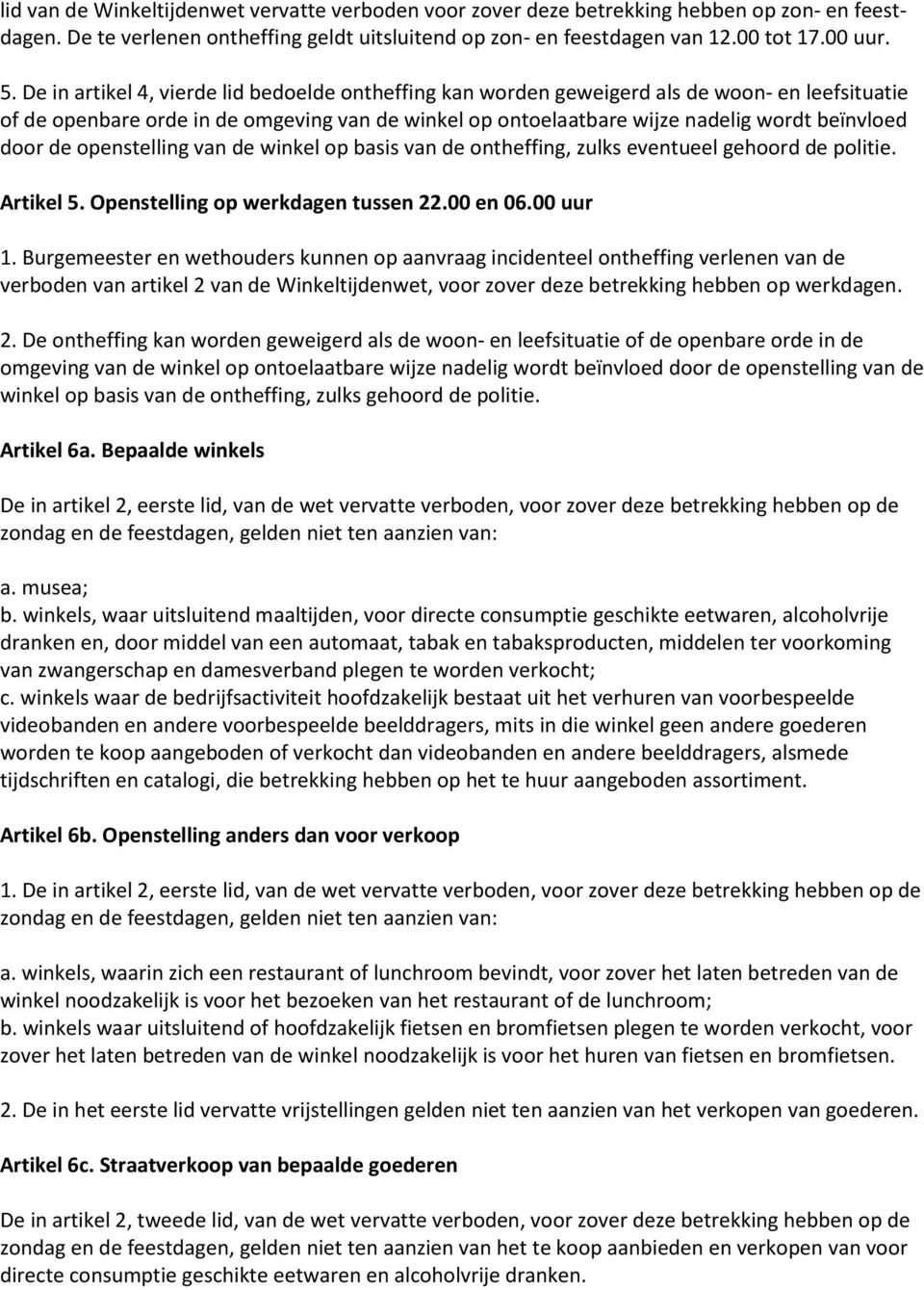 de openstelling van de winkel op basis van de ontheffing, zulks eventueel gehoord de politie. Artikel 5. Openstelling op werkdagen tussen 22.00 en 06.00 uur 1.