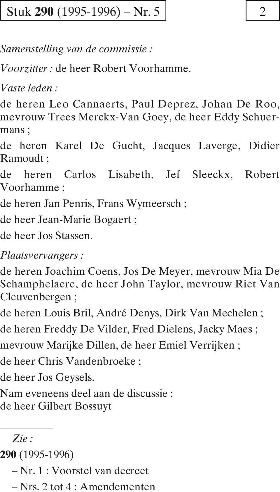Lisabeth, Jef Sleeckx, Robert Voorhamme ; de heren Jan Penris, Frans Wymeersch ; de heer Jean-Marie Bogaert ; de heer Jos Stassen.