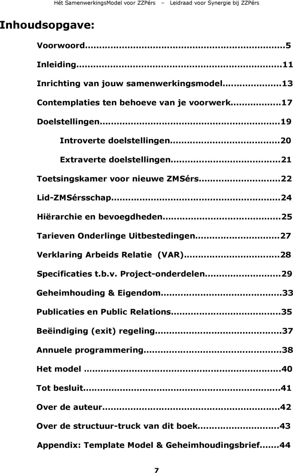 ..25 Tarieven Onderlinge Uitbestedingen...27 Verklaring Arbeids Relatie (VAR)...28 Specificaties t.b.v. Project-onderdelen...29 Geheimhouding & Eigendom.