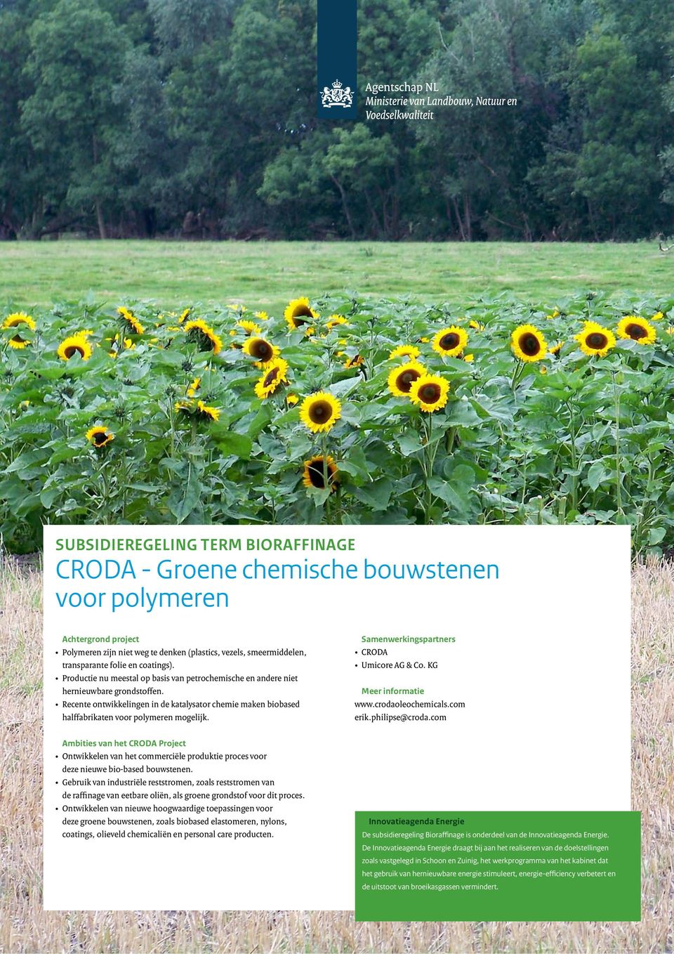 CRODA Umicore AG & Co. KG www.crodaoleochemicals.com erik.philipse@croda.com Ambities van het CRODA Project Ontwikkelen van het commerciële produktie proces voor deze nieuwe bio-based bouwstenen.