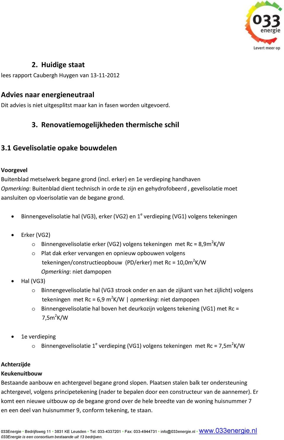 erker) en 1e verdieping handhaven Opmerking: Buitenblad dient technisch in orde te zijn en gehydrofobeerd, gevelisolatie moet aansluiten op vloerisolatie van de begane grond.