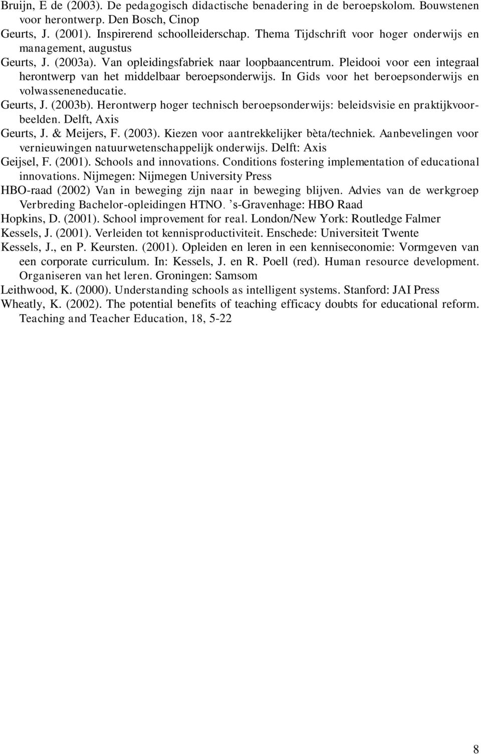 Pleidooi voor een integraal herontwerp van het middelbaar beroepsonderwijs. In Gids voor het beroepsonderwijs en volwasseneneducatie. Geurts, J. (2003b).