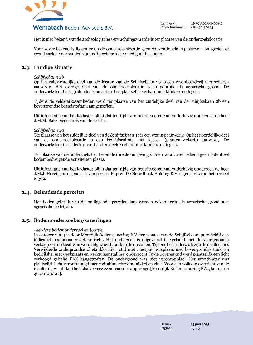 Huidige situatie Schijfsebaan 2b Op het zuidwestelijke deel van de locatie van de Schijfsebaan 2b is een woonboerderij met schuren aanwezig.