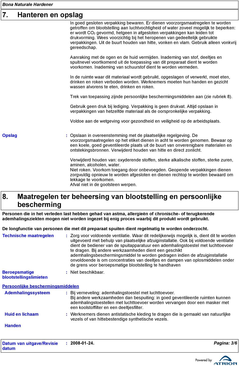 drukvorming. Wees voorzichtig bij het heropenen van gedeeltelijk gebruikte verpakkingen. Uit de buurt houden van hitte, vonken en vlam. Gebruik alleen vonkvrij gereedschap.