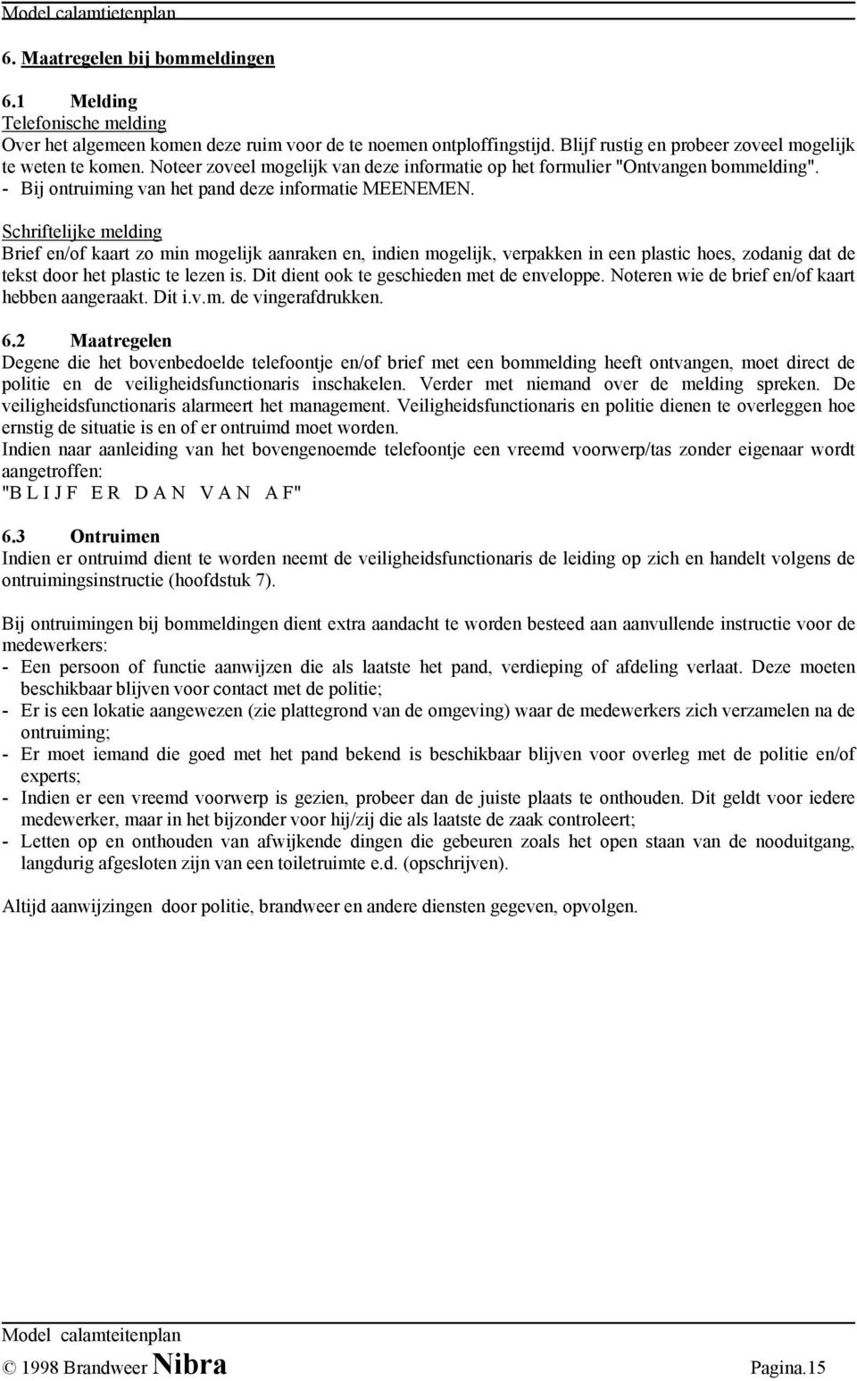 Schriftelijke melding Brief en/of kaart zo min mogelijk aanraken en, indien mogelijk, verpakken in een plastic hoes, zodanig dat de tekst door het plastic te lezen is.