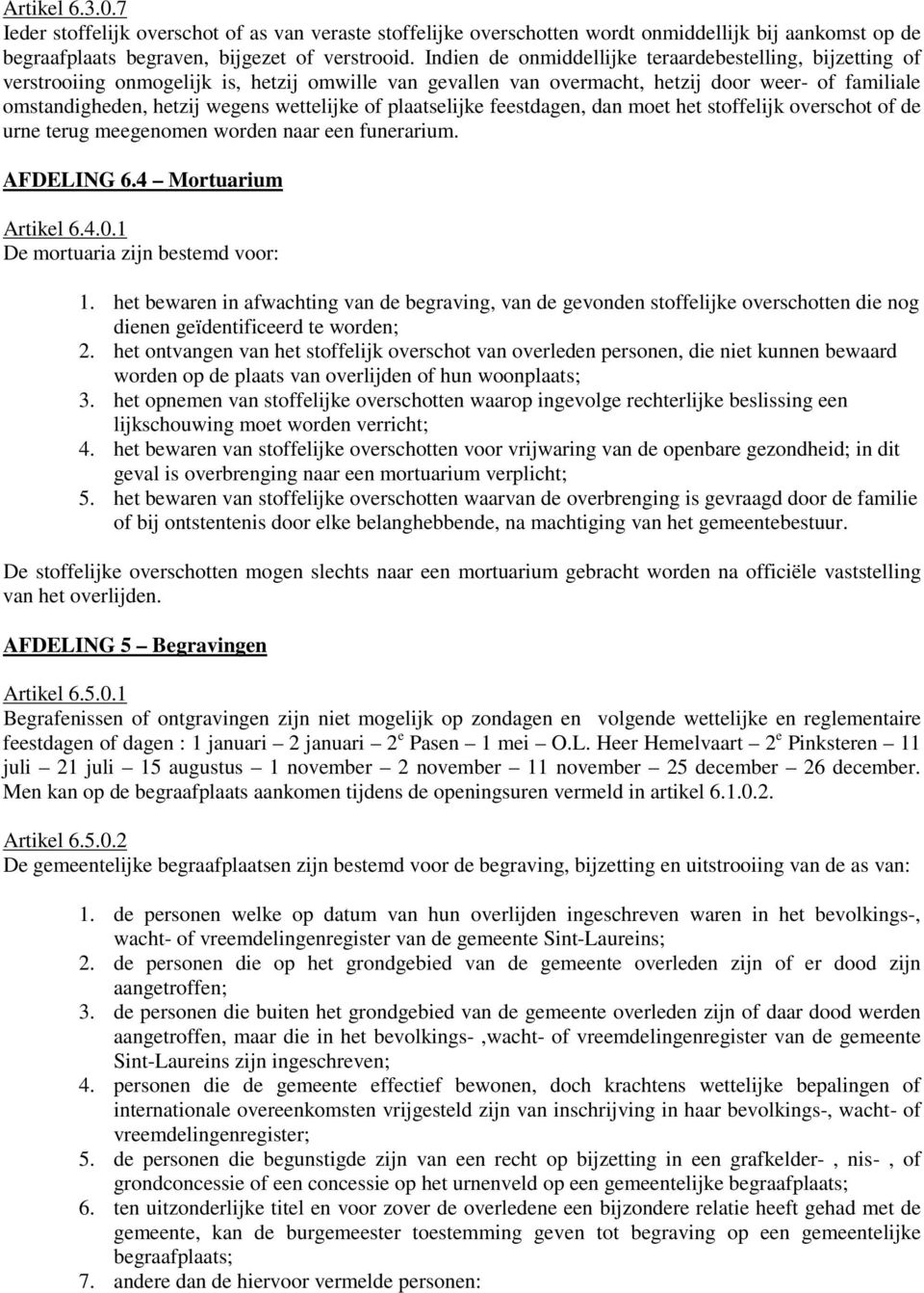 wettelijke of plaatselijke feestdagen, dan moet het stoffelijk overschot of de urne terug meegenomen worden naar een funerarium. AFDELING 6.4 Mortuarium Artikel 6.4.0.