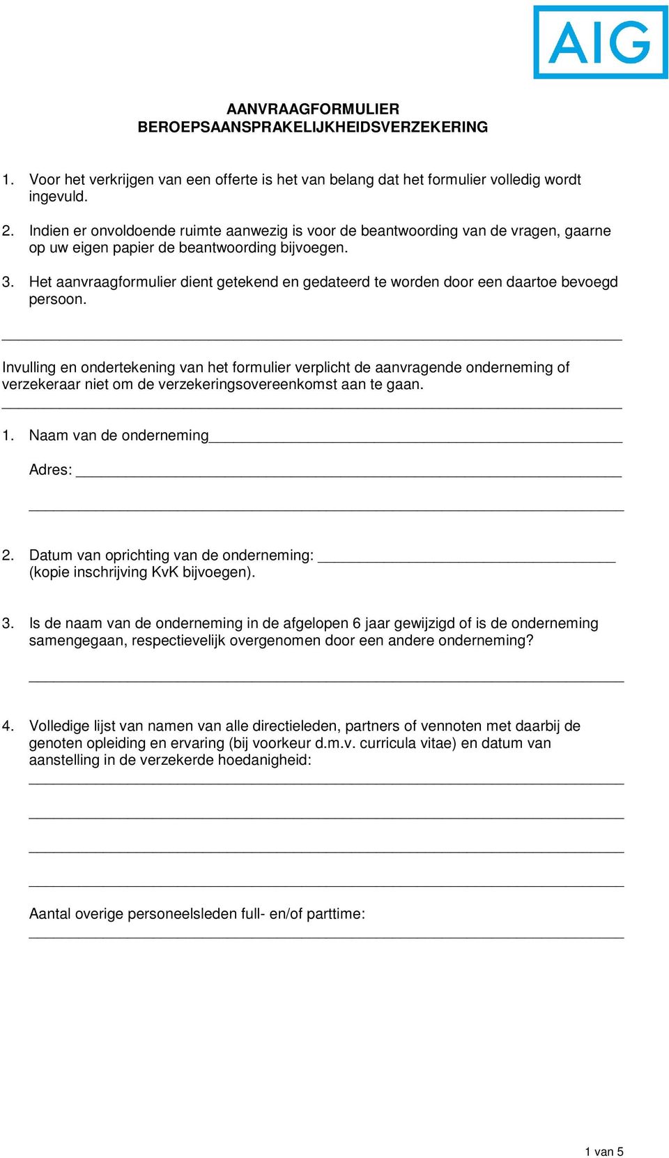 Het aanvraagformulier dient getekend en gedateerd te worden door een daartoe bevoegd persoon.