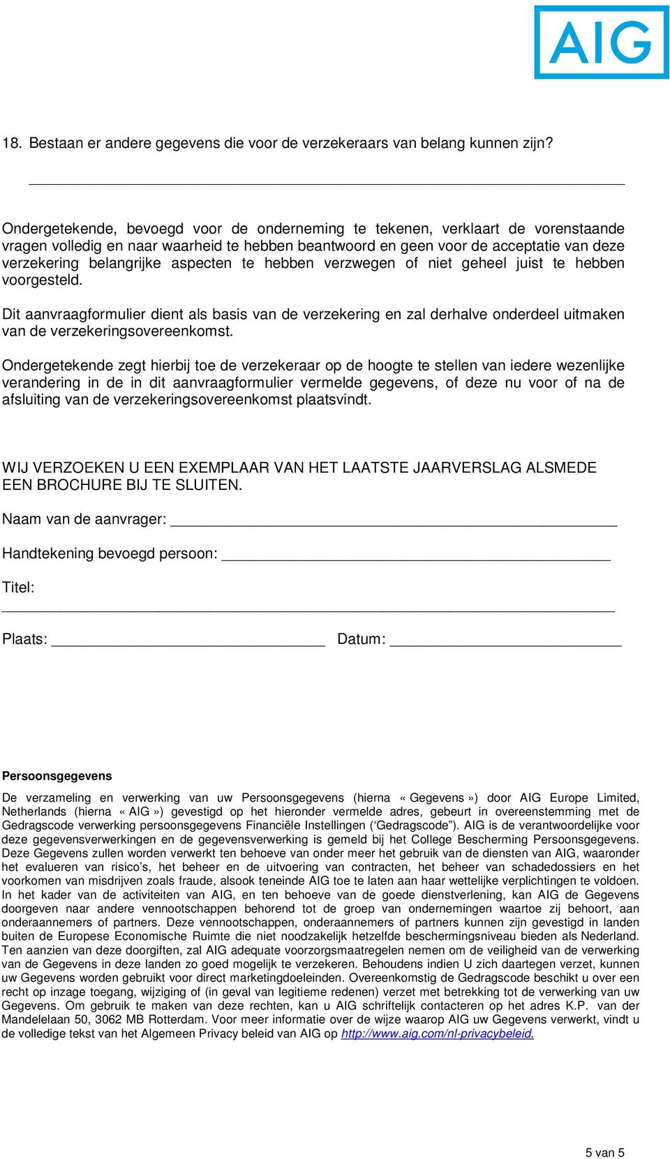 aspecten te hebben verzwegen of niet geheel juist te hebben voorgesteld. Dit aanvraagformulier dient als basis van de verzekering en zal derhalve onderdeel uitmaken van de verzekeringsovereenkomst.