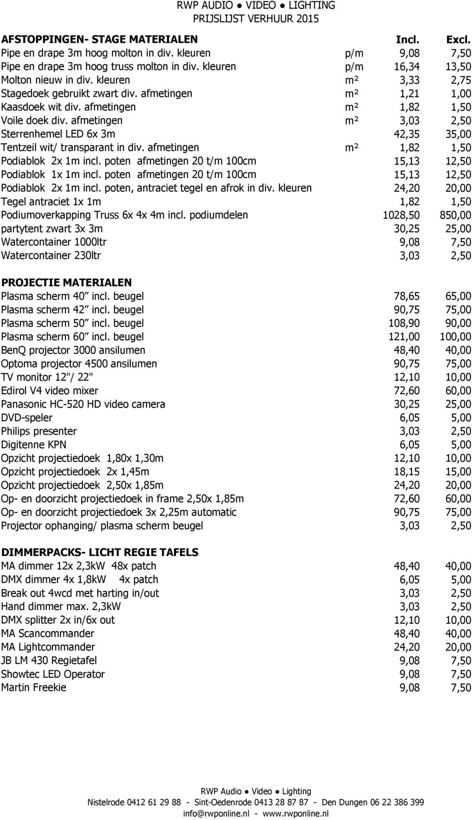 afmetingen m² 3,03 2,50 Sterrenhemel LED 6x 3m 42,35 35,00 Tentzeil wit/ transparant in div. afmetingen m² 1,82 1,50 Podiablok 2x 1m incl.