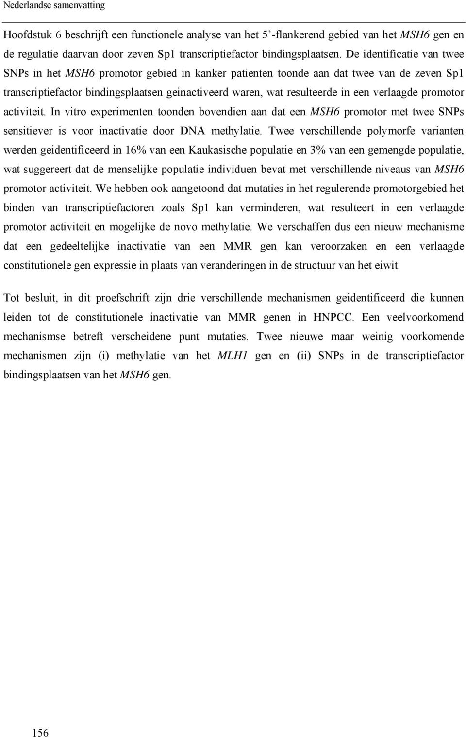 verlaagde promotor activiteit. In vitro experimenten toonden bovendien aan dat een MSH6 promotor met twee SNPs sensitiever is voor inactivatie door DNA methylatie.