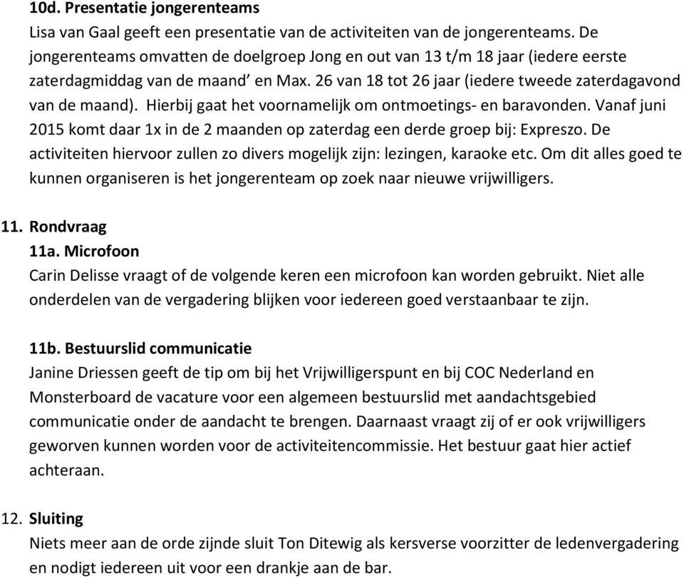 Hierbij gaat het voornamelijk om ontmoetings- en baravonden. Vanaf juni 2015 komt daar 1x in de 2 maanden op zaterdag een derde groep bij: Expreszo.