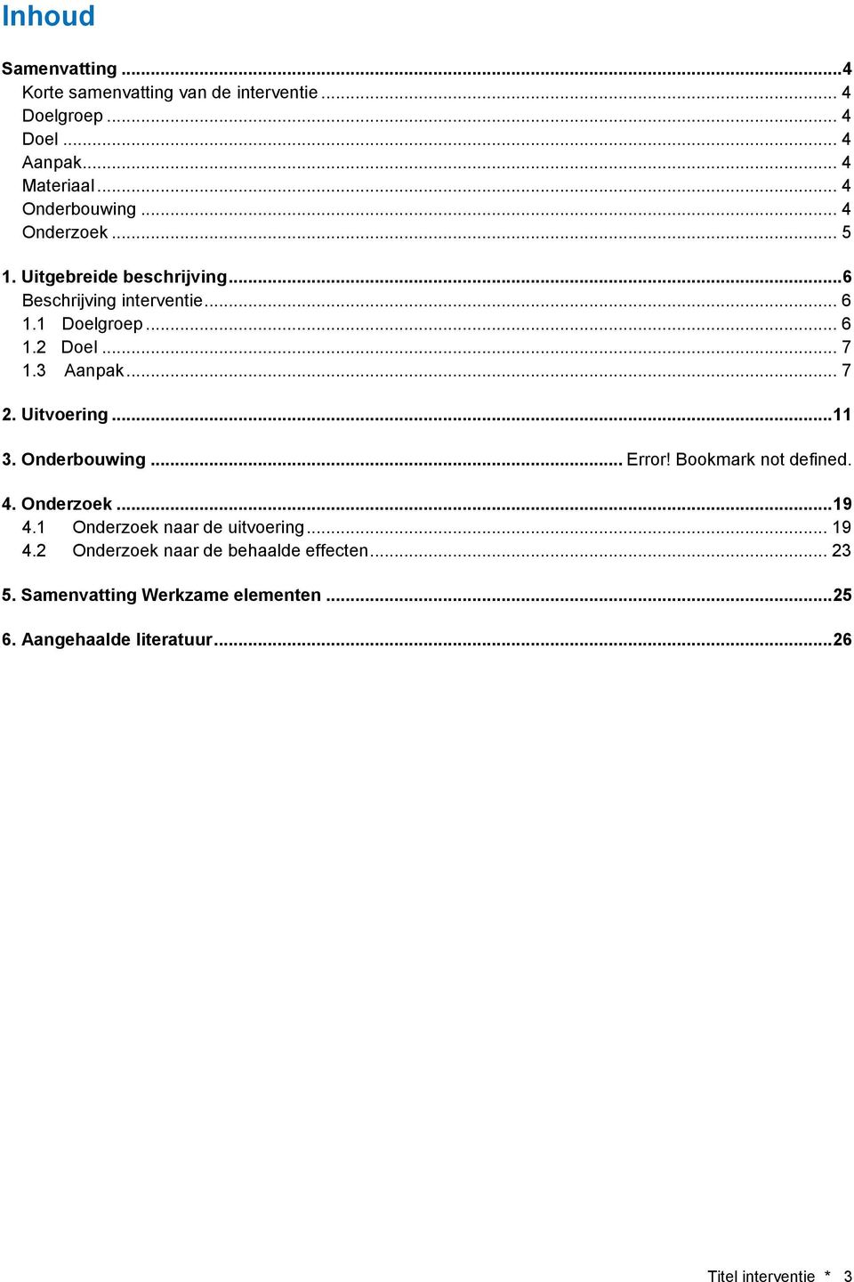 Uitvoering... 11 3. Onderbouwing... Error! Bookmark not defined. 4. Onderzoek... 19 4.1 Onderzoek naar de uitvoering... 19 4.2 Onderzoek naar de behaalde effecten.