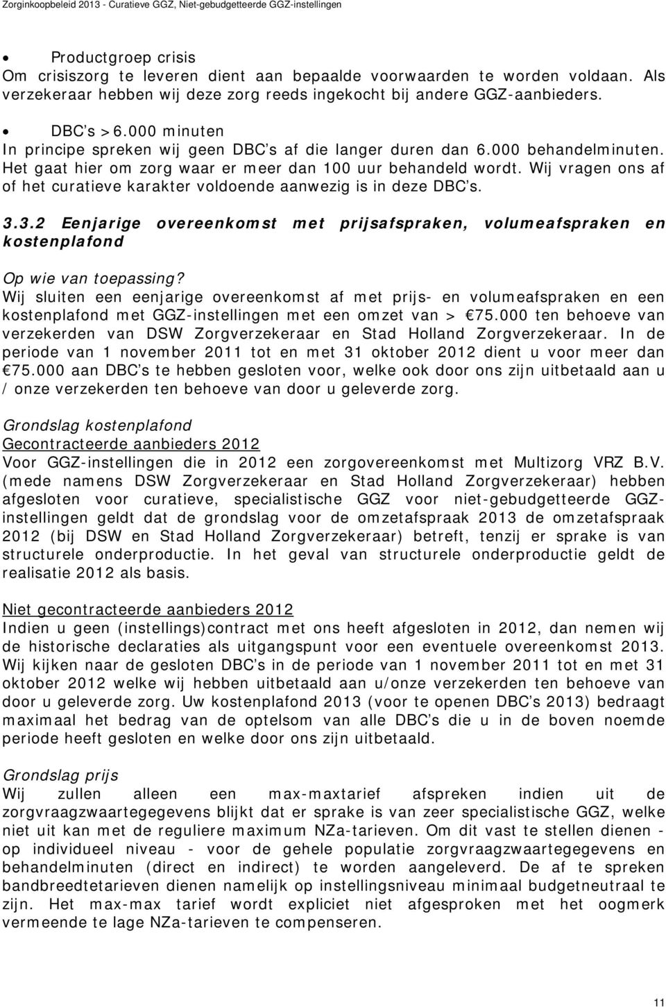 Wij vragen ons af of het curatieve karakter voldoende aanwezig is in deze DBC s. 3.3.2 Eenjarige overeenkomst met prijsafspraken, volumeafspraken en kostenplafond Op wie van toepassing?